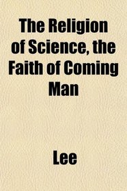 The Religion of Science, the Faith of Coming Man