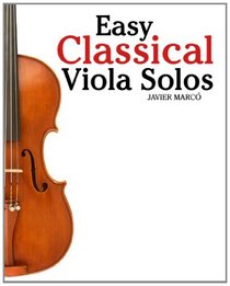 Easy Classical Viola Solos: Featuring music of Bach, Mozart, Beethoven, Vivaldi and other composers.