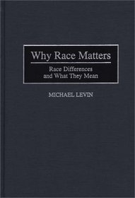 Why Race Matters: Race Differences and What They Mean (Human Evolution, Behavior, and Intelligence)