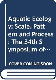 Aquatic Ecology: Scale, Pattern and Process : The 34th Symposium of the British Ecological Society With the American Society of Limnology and Oceano