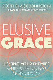 Elusive Grace: Loving Your Enemies While Striving for God?s Justice