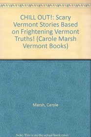 CHILL OUT!:  Scary Vermont Stories Based on Frightening Vermont  Truths! (Carole Marsh Vermont Books)