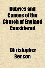 Rubrics and Canons of the Church of England Considered