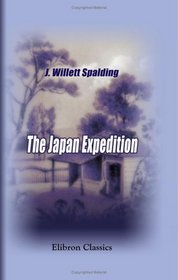 The Japan Expedition: Japan and Around the World; an Account of Three Visits to the Japanese Empire, with Sketches of Madeira, St. Helena, Cape of Good ... Ceylon, Singapore, China, and Loo-Choo