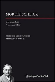 Lebensweisheit. Versuch einer Glckseligkeitslehre Fragen der Ethik: Abteilung I / Band 3 (Moritz Schlick. Gesamtausgabe) (German Edition)