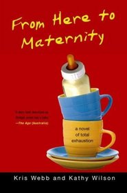 From Here to Maternity : A Novel of Total Exhaustion