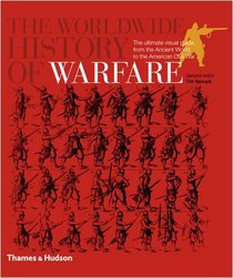 THE WORLDWIDE HISTORY OF WARFARE: THE ULTIMATE VISUAL GUIDE, FROM THE ANCIENT WORLD TO THE AMERICAN CIVIL WAR