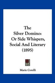 The Silver Domino: Or Side Whispers, Social And Literary (1895)
