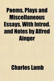 Poems, Plays and Miscellaneous Essays, With Introd. and Notes by Alfred Ainger