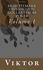 How To Make One Million Dollars From Poker (Volume 1)
