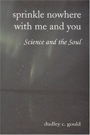 Sprinkle Nowhere With Me and You: Science and the Soul (Omega Book (New York, N.Y.).)