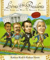 Lives of the Presidents: Fame, Shame (and What the Neighbors Thought) (Lives Of . . .)