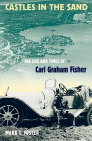 Castles in the Sand: The Life and Times of Carl Graham Fisher (The Florida History and Culture Series)
