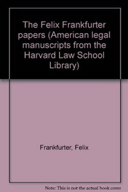The Felix Frankfurter Papers (American Legal Manuscripts from the Harvard Law School Libra)