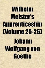 Wilhelm Meister's Apprenticeship (Volume 25-26)