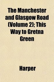 The Manchester and Glasgow Road (Volume 2); This Way to Gretna Green