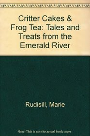 Critter Cakes  Frog Tea: Tales and Treats from the Emerald River