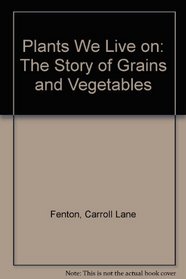 Plants We Live on: The Story of Grains and Vegetables