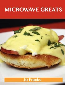 Microwave Greats: Delicious Microwave Recipes, The Top 100 Microwave Recipes