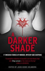 A Darker Shade: 17 Swedish Stories of Murder, Mystery and Suspense Including a Short Story by Stieg Larsson