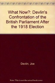 Joe Devlin: What Now?: His Confrontation of the British Parliament After the 1918 Election