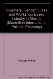 Sweaters: Gender, Class and Workshop Based Industry in Mexico (Macmillan International Political Economy)