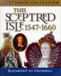 This Sceptred Isle: Elizabeth I to Cromwell 1547-1660 v. 4 (BBC Radio Collection)