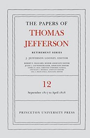 The Papers of Thomas Jefferson: Retirement Series: Volume 12: 1 September 1817 to 21 April 1818