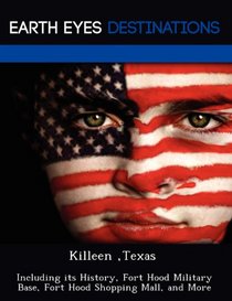 Killeen ,Texas: Including its History, Fort Hood Military Base, Fort Hood Shopping Mall, and More