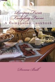 Recipes From Ladybug Farm: A Companion Cookbook
