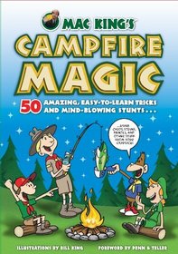 Mac King's Campfire Magic: 50 Amazing, Easy-to-Learn Tricks and Mind-Blowing Stunts Using Cards, String, Pencils, and Other Stuff from Your Knapsack