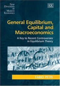 General Equilibrium, Capital And Macroeconomics: A Key To Recent Controversies In Equilibrium Theory (New Directions in Modern Economics Series)