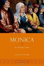 Monica: An Ordinary Saint (Women in Antiquity)