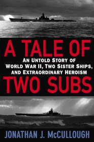 A Tale of Two Subs: An Untold Story of World War II, Two Sister Ships, and Extraordinary Heroism