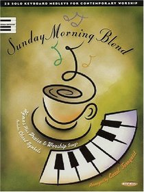 Sunday Morning Blend: 25 Solo Keyboard Medleys for Contemporary Worship