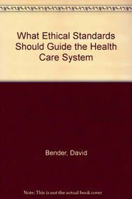 What Ethical Standards Should Guide the Health Care System (Opposing Viewpoints Pamphlets)