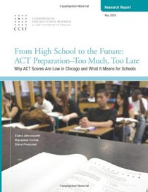 From High School to the Future: ACT Preparation - Too Much, Too Late: Why ACT Scores are Low in Chicago and What It Means for Schools