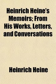 Heinrich Heine's Memoirs; From His Works, Letters, and Conversations