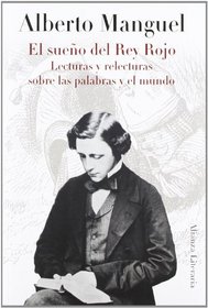 El sueno del rey rojo / A Reader on Reading: Lecturas y relecturas sobre las palabras y el mundo / Reading and Rereading of the Words and the World (Spanish Edition)