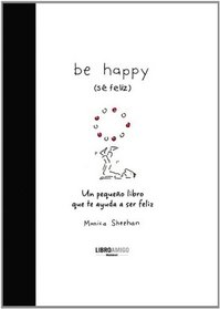 Be happy (se feliz): Un pequeno libro que te ayuda a ser feliz (Spanish Edition)