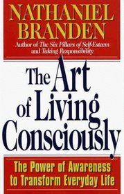 The Art of Living Consciously : The Power of Awareness to Transform Everyday Life