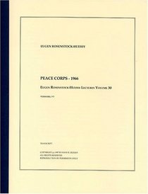 Peace Corps - 1966 (The Eugen Rosenstock-Huessy Lectures, Volume 30)