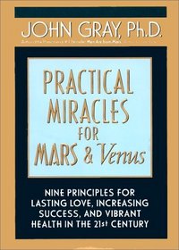 Practical Miracles for Mars and Venus: Nine Principles for Lasting Love, Increasing Success and Vibrant Health in the 21st Century