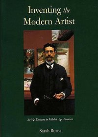 Inventing the Modern Artist : Art and Culture in Gilded Age America