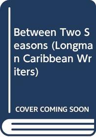 Between Two Seasons (Longman Caribbean Writers)