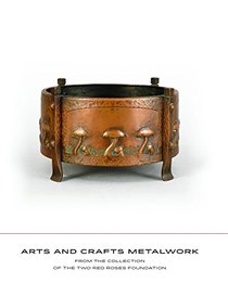 Arts and Crafts Metalwork: From the Collection of the Two Red Roses Foundation