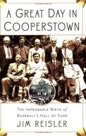 A Great Day in Cooperstown: The Improbable Birth of Baseball's Hall of Fame