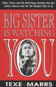 Big Sister Is Watching You: Hillary Clinton and the White House Feminists Who Now Control America--And Tell the President What to Do