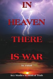 IN HEAVEN THERE IS WAR: Key Studies in Biblical Truth