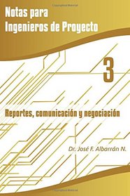 Reportes, Comunicacin y Negociacin (Notas para Ingenieros de Proyecto) (Volume 3) (Spanish Edition)